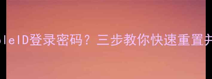 图片 苹果手机忘记AppleID登录密码？三步教你快速重置并找回全流程教程