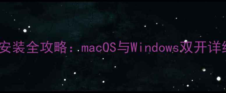 图片 苹果电脑双系统安装全攻略：macOS与Windows双开详细步骤+避坑指南