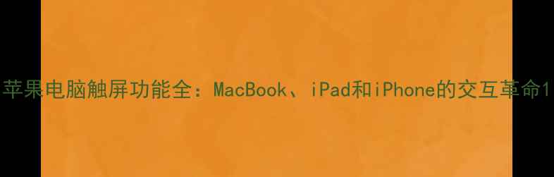 图片 苹果电脑触屏功能全：MacBook、iPad和iPhone的交互革命1