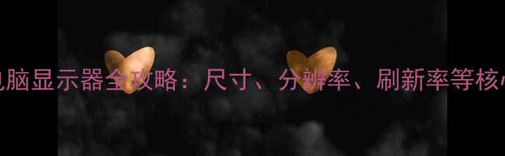 图片 选购电脑显示器全攻略：尺寸、分辨率、刷新率等核心参数