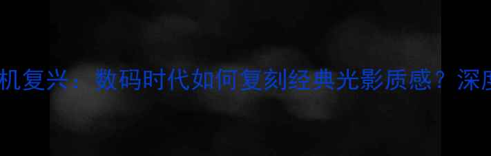 图片 雅西卡胶片相机复兴：数码时代如何复刻经典光影质感？深度与选购指南2
