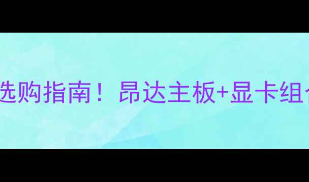 图片 高性价比显卡选购指南！昂达主板+显卡组合实测分享🔥1