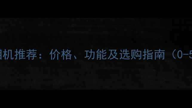 图片 高性价比美颜相机推荐：价格、功能及选购指南（0-5000元全攻略）