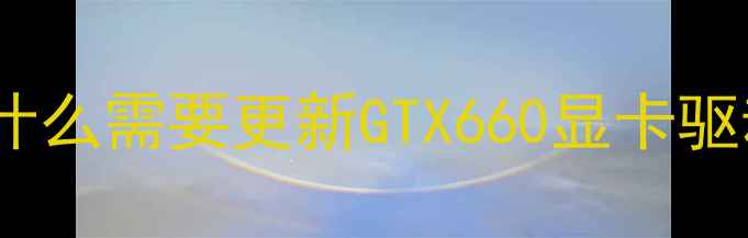 图片 🌟为什么需要更新GTX660显卡驱动？2