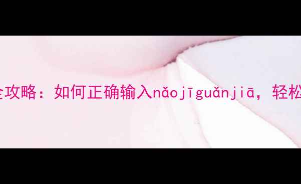 图片 🌟电脑管家拼音输入全攻略：如何正确输入nǎojīguǎnjiā，轻松解决电脑维护难题🌟2