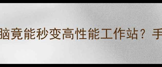 图片 🌟集成显卡GPU计算大普通电脑竟能秒变高性能工作站？手把手教你解锁隐藏技能！🌟1