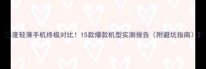 图片 💡度轻薄手机终极对比！15款爆款机型实测报告（附避坑指南）2