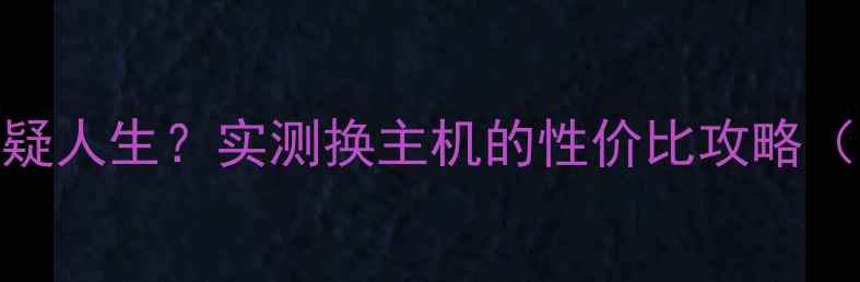 图片 💥电脑卡顿到怀疑人生？实测换主机的性价比攻略（附高配清单）✨