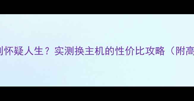 图片 💥电脑卡顿到怀疑人生？实测换主机的性价比攻略（附高配清单）✨1