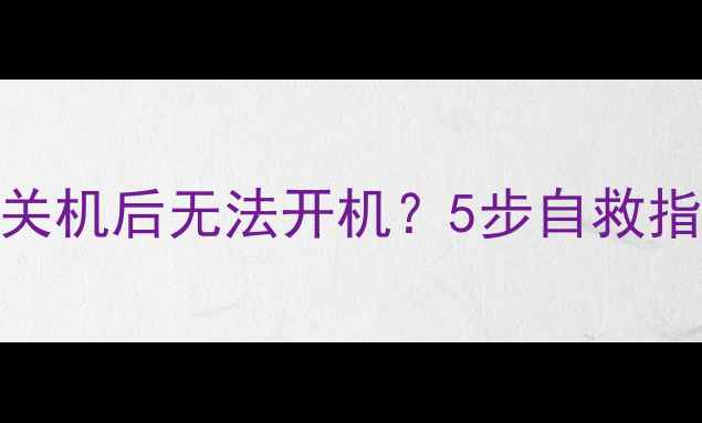 图片 💻电脑突然自动关机后无法开机？5步自救指南+常见原因全2