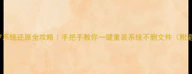 图片 📌Windows7系统还原全攻略｜手把手教你一键重装系统不删文件（附避坑指南）2