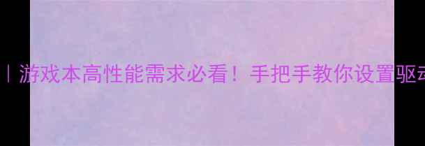 图片 📌双显卡切换指南｜游戏本高性能需求必看！手把手教你设置驱动（附实测效果）1