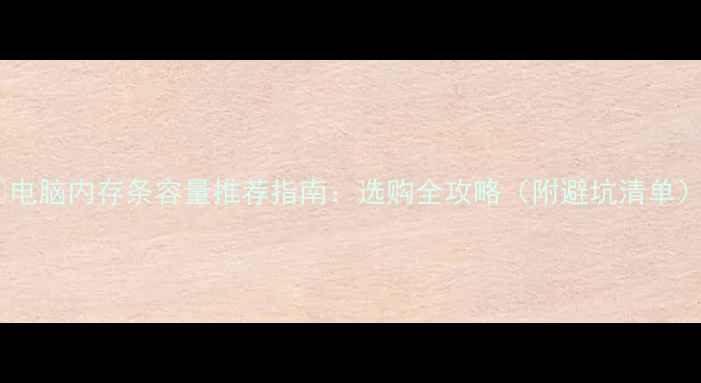 图片 📢电脑内存条容量推荐指南：选购全攻略（附避坑清单）2