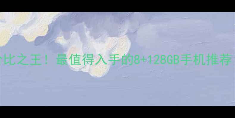 图片 📱8GB+256GB性价比之王！最值得入手的8+128GB手机推荐（附避坑指南）1