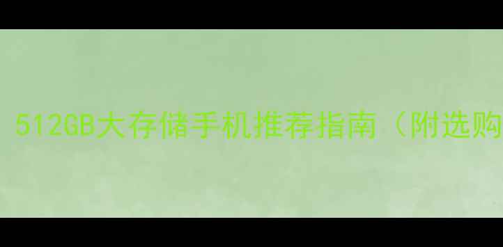 图片 📱内存天花板！512GB大存储手机推荐指南（附选购避坑全攻略）1