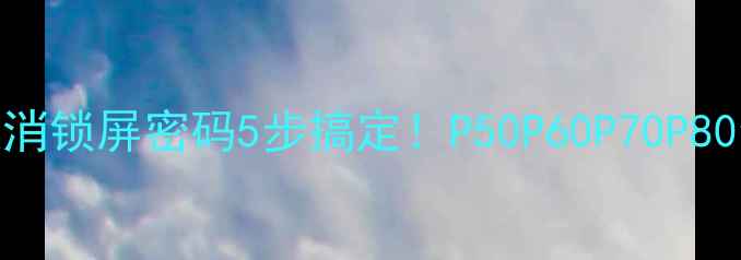 图片 📱华为手机取消锁屏密码5步搞定！P50P60P70P80全机型教程🔒