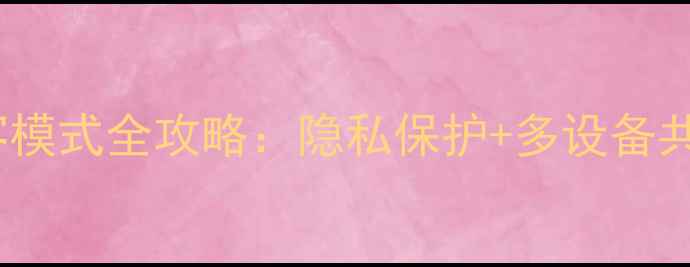 图片 📱华为手机访客模式全攻略：隐私保护+多设备共享的隐藏技巧1