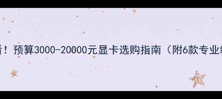 图片 📱平面设计师必看！预算3000-20000元显卡选购指南（附6款专业级渲染神器测评）
