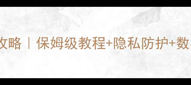 图片 📱手机安全设置全攻略｜保姆级教程+隐私防护+数据备份（附图解）1
