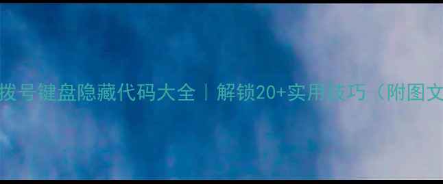 图片 📱手机拨号键盘隐藏代码大全｜解锁20+实用技巧（附图文教程）