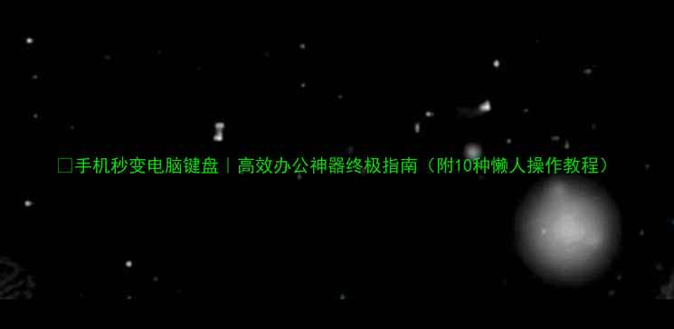 图片 📱手机秒变电脑键盘｜高效办公神器终极指南（附10种懒人操作教程）