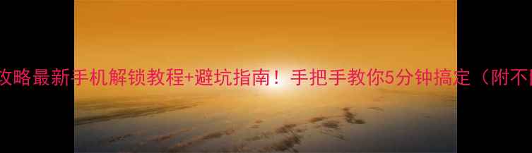 图片 📱指纹解锁全攻略最新手机解锁教程+避坑指南！手把手教你5分钟搞定（附不同品牌差异）2