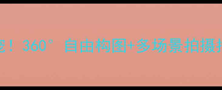 图片 📱旋转屏相机成新宠！360°自由构图+多场景拍摄指南（附机型推荐）