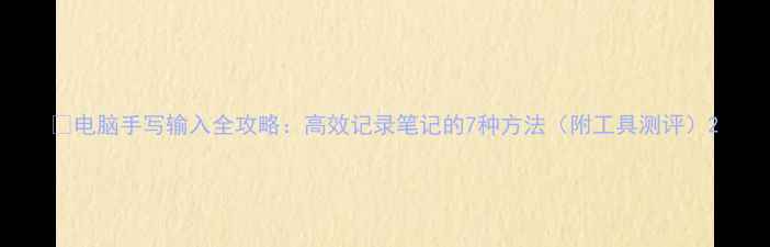 图片 📱电脑手写输入全攻略：高效记录笔记的7种方法（附工具测评）2