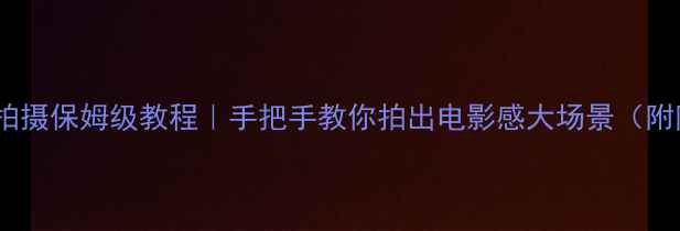 图片 📱苹果手机全景拍摄保姆级教程｜手把手教你拍出电影感大场景（附防抖构图技巧）2