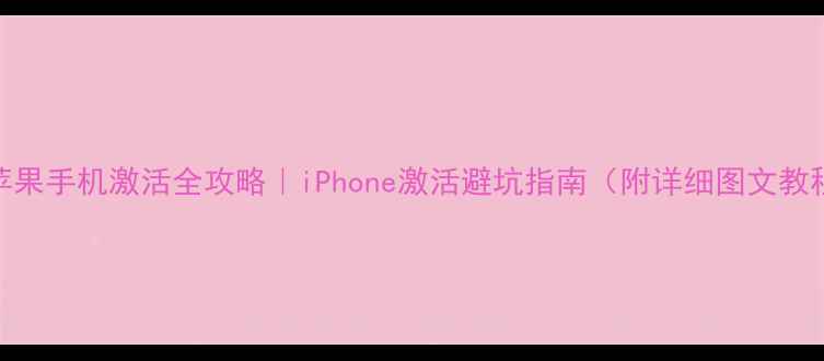 图片 📱苹果手机激活全攻略｜iPhone激活避坑指南（附详细图文教程）