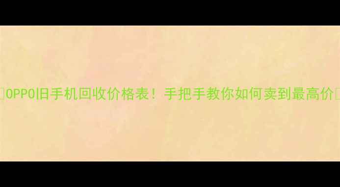 图片 📱💰OPPO旧手机回收价格表！手把手教你如何卖到最高价📱💰