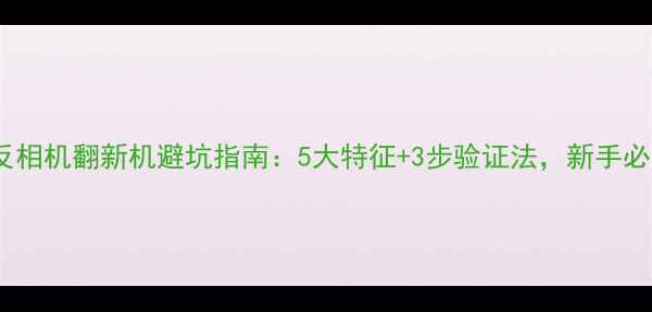图片 📸单反相机翻新机避坑指南：5大特征+3步验证法，新手必看！2
