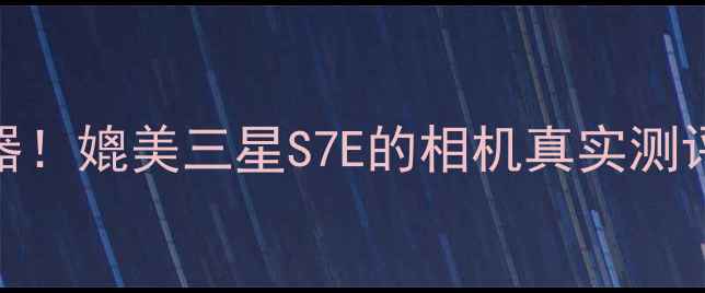 图片 📸度旗舰拍照神器！媲美三星S7E的相机真实测评（附避坑指南）