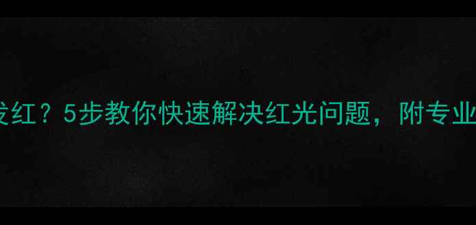 图片 📸相机镜头发红？5步教你快速解决红光问题，附专业清洁教程✨2