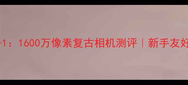 图片 📸索尼ZV-1：1600万像素复古相机测评｜新手友好vlog神器