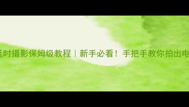 图片 📸苹果手机延时摄影保姆级教程｜新手必看！手把手教你拍出电影感大片📸1