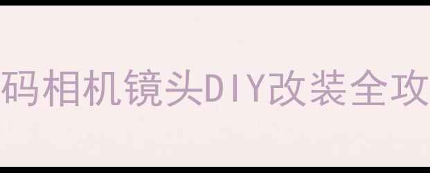 图片 📸零基础也能玩！数码相机镜头DIY改装全攻略｜附超详细教程🔥