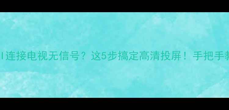 图片 📺电脑HDMI连接电视无信号？这5步搞定高清投屏！手把手教你避坑🔧