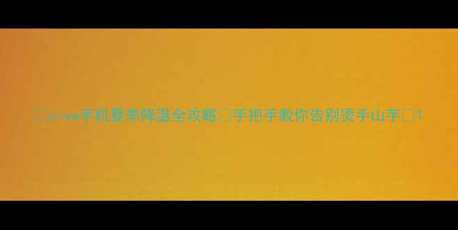 图片 🔥vivo手机夏季降温全攻略🔥手把手教你告别烫手山芋💡1