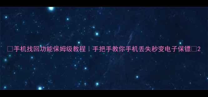 图片 🔥手机找回功能保姆级教程｜手把手教你手机丢失秒变电子保镖🔥2
