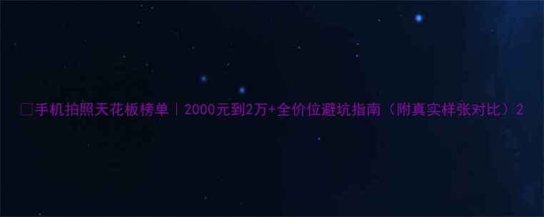 图片 🔥手机拍照天花板榜单｜2000元到2万+全价位避坑指南（附真实样张对比）2