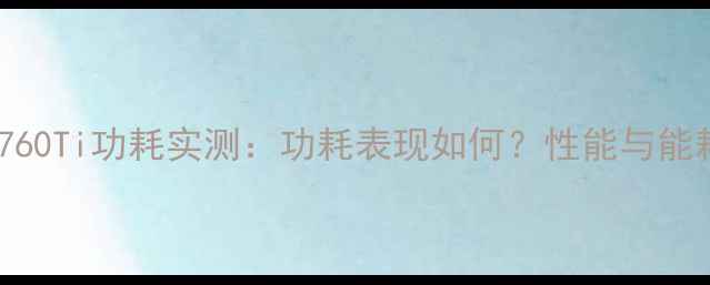 图片 🔥技嘉RTX760Ti功耗实测：功耗表现如何？性能与能耗平衡全！