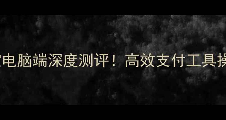 图片 🔥最新版易付宝电脑端深度测评！高效支付工具操作全攻略💻✨2