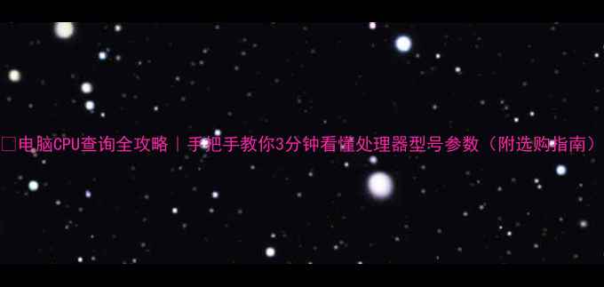 图片 🔥电脑CPU查询全攻略｜手把手教你3分钟看懂处理器型号参数（附选购指南）