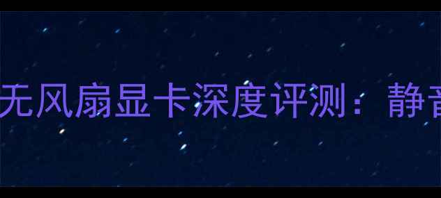图片 🔥蓝宝石R77800XTOC无风扇显卡深度评测：静音办公+游戏性能全🔥
