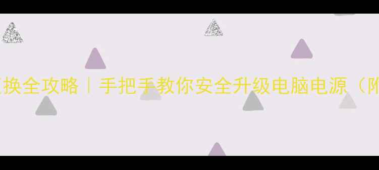 图片 🔧电脑电源更换全攻略｜手把手教你安全升级电脑电源（附避坑指南）1