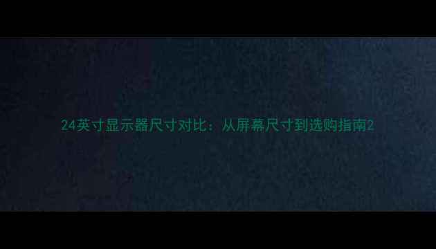 图片 24英寸显示器尺寸对比：从屏幕尺寸到选购指南2