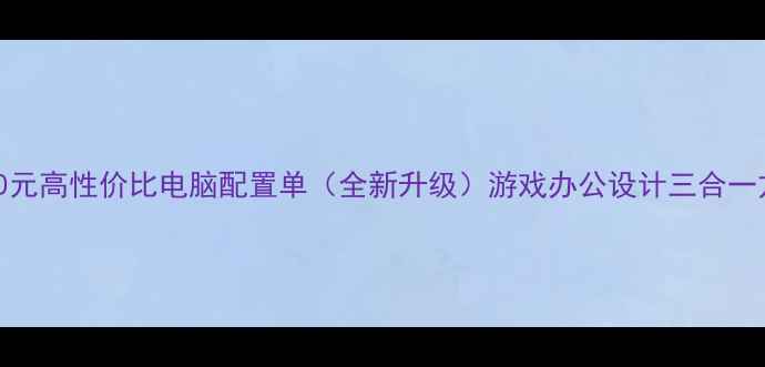 图片 5000元高性价比电脑配置单（全新升级）游戏办公设计三合一方案