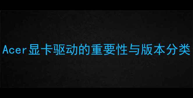 图片 Acer显卡驱动的重要性与版本分类
