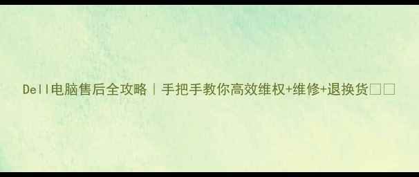 图片 Dell电脑售后全攻略｜手把手教你高效维权+维修+退换货💻✨